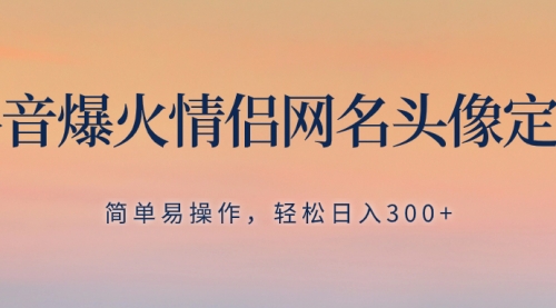 【副业项目8342期】抖音爆火情侣网名头像定制，简单易操作，轻松日入300+，无需养号-欧乐副业网