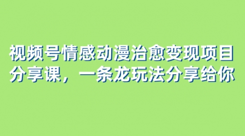 【副业项目8357期】视频号情感动漫治愈变现项目分享课，一条龙玩法分享给你（教程+素材）-欧乐副业网