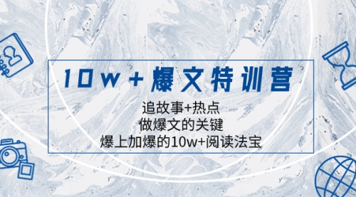 【副业项目8377期】10w+爆文特训营，追故事+热点，做爆文的关键 爆上加爆的10w+阅读法宝-欧乐副业网