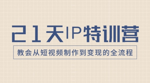 【副业项目8422期】21天IP特训营，教会从短视频制作到变现的全流程-欧乐副业网