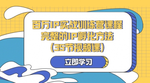 【副业项目8430期】百万IP实战训练营课程，完整的IP孵化方法（35节视频课）-欧乐副业网
