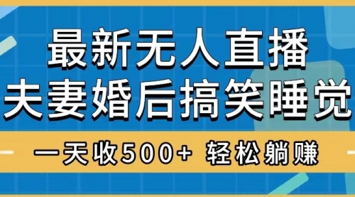 【副业项目8436期】无人直播最新玩法，婚后夫妻睡觉整蛊，礼物收不停-欧乐副业网