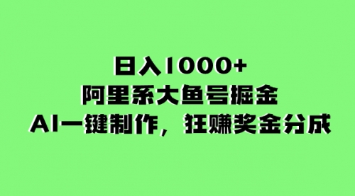 【副业项目8443期】日入1000+的阿里系大鱼号掘金，AI一键制作-欧乐副业网