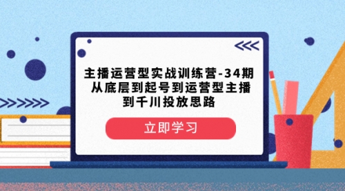 【副业项目8448期】主播运营型实战训练营-第34期 从底层到起号到运营型主播到千川投放思路-欧乐副业网