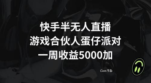 【副业项目8512期】快手半无人直播，游戏合伙人蛋仔派对，一周收益5000+-欧乐副业网