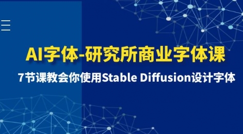 【副业项目8535期】AI字体-研究所商业字体课-第1期：7节课教会你使用Stable Diffusion设计字体-欧乐副业网