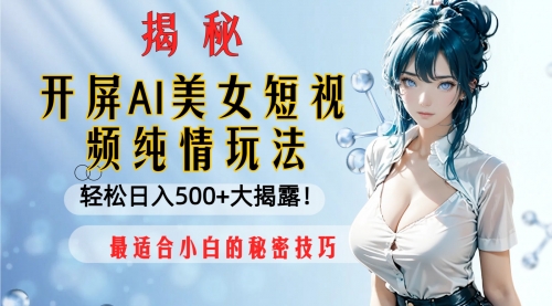 【副业项目8539期】开屏AI美女短视频纯情玩法，轻松日入500+-欧乐副业网