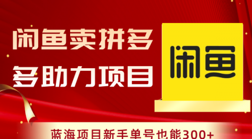 【副业项目8601期】闲鱼卖拼多多助力项目，蓝海项目新手单号也能300+-欧乐副业网