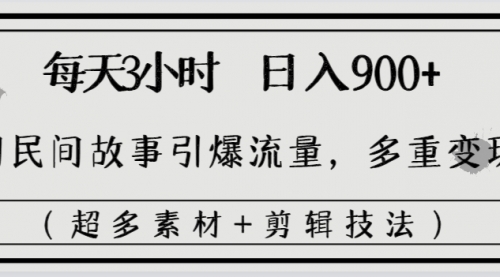 【副业8653期】每天三小时日入900+，用民间故事引爆流量，多重变现（超多素材+剪辑技法）-欧乐副业网
