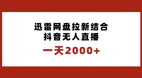 【副业项目8676期】一天2000+迅雷网盘拉新结合抖音无人直播，独创玩法保姆级教学-欧乐副业网