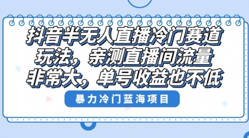【副业8732期】抖音半无人直播冷门赛道玩法，直播间流量非常大，单号收益也不低！-欧乐副业网