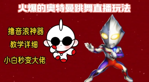 【副业8736期】最新奥特曼无人直播整蛊玩法，保姆级教学撸音浪神器-欧乐副业网