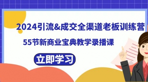 【副业8746期】2024引流&成交全渠道老板训练营，55节新商业宝典教学录播课-欧乐副业网