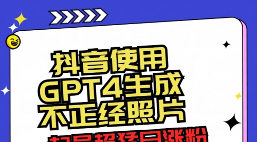 【副业8753期】抖音使用GPT4生成不正经照片，起号超猛日涨粉3000+，生成几张图片点赞破6w+-欧乐副业网