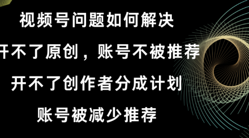【副业8758期】视频号开不了原创和创作者分成计划解决办法-欧乐副业网