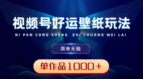 【副业8782期】视频号好运壁纸玩法，简单无脑 ，发一个爆一个，单作品收益1000＋-欧乐副业网