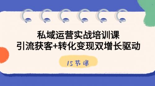 【副业8800期】私域运营实战培训课，引流获客+转化变现双增长驱动（15节课）-欧乐副业网