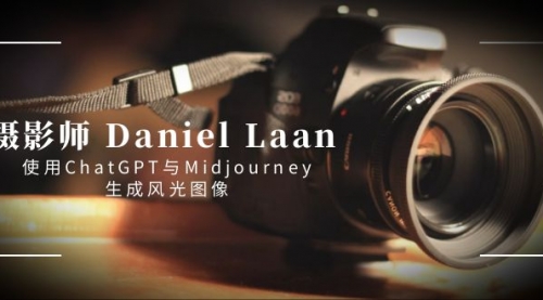 【副业8806期】摄影师 Daniel Laan 使用ChatGPT与Midjourney生成风光图像-中英字幕-欧乐副业网