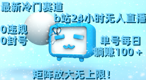 【副业8841期】最新冷门赛道，b站24小时无人直播 0违规0封号，单号每日躺赚100＋-欧乐副业网
