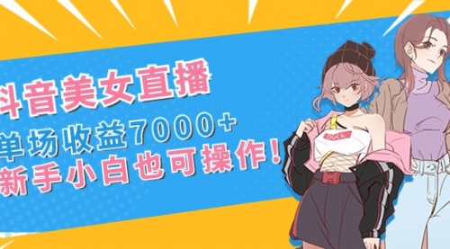 【副业8852期】抖音美女直播，单场收益7000+,新手小白也可操作-欧乐副业网