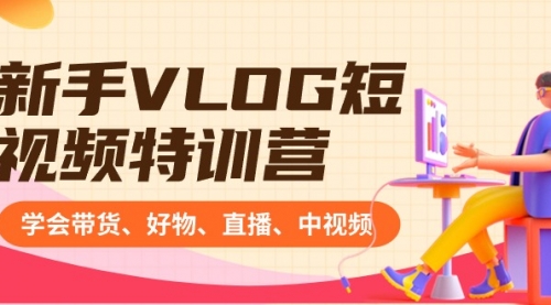 【副业8870期】新手VLOG短视频特训营：学会带货、好物、直播、中视频、赚Q方法（16节课）-欧乐副业网