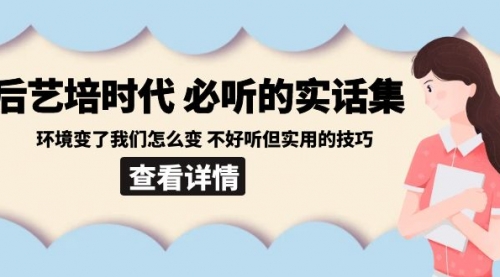 【副业8880期】后艺培 时代之必听的实话集：环境变了我们怎么变 不好听但实用的技巧-欧乐副业网