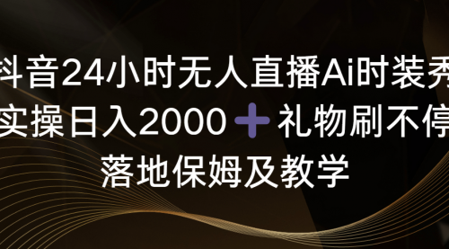 【副业8883期】抖音24小时无人直播Ai时装秀，实操日入2000+-欧乐副业网