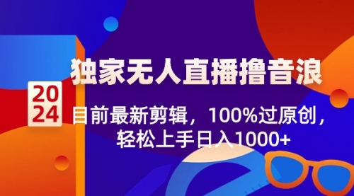 【副业8925期】2024独家无人直播撸音浪，目前最新剪辑，100%过原创-欧乐副业网