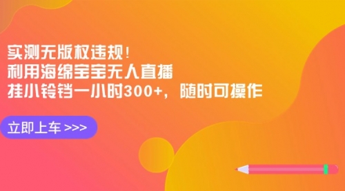 【副业8928期】实测无版权违规！利用海绵宝宝无人直播，挂小铃铛一小时300+-欧乐副业网