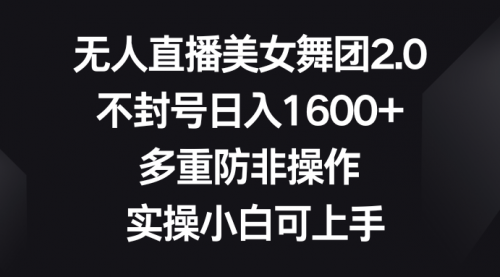 【副业8958期】无人直播美女舞团2.0，不封号日入1600+，多重防非操作， 实操小白可上手-欧乐副业网