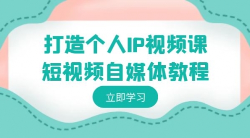 【副业8972期】打造个人IP视频课-短视频自媒体教程，个人IP如何定位，如何变现-欧乐副业网