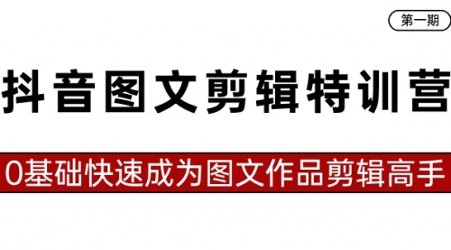 【副业8983期】抖音图文剪辑特训营第一期，0基础快速成为图文作品剪辑高手（23节课）-欧乐副业网