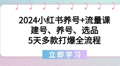 【副业8999期】2024小红书养号+流量课：建号、养号、选品，5天多款打爆全流程-欧乐副业网