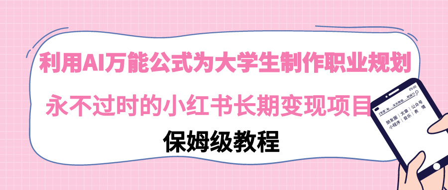 【副业9014期】利用AI万能公式为大学生制作职业规划，永不过时的小红书长期变现项目-欧乐副业网
