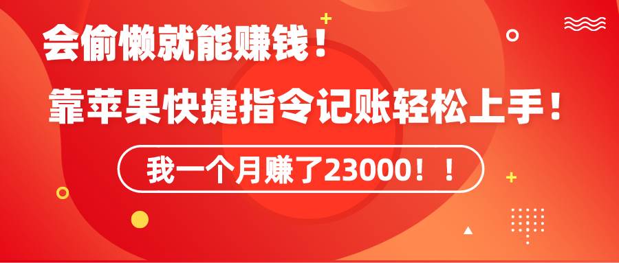 《会偷懒就能赚钱！靠苹果快捷指令自动记账轻松上手，一个月变现23000！》-欧乐副业网