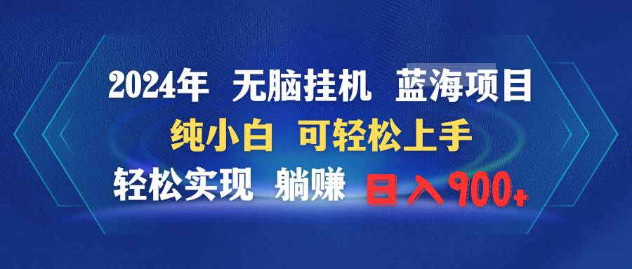 2024年无脑挂机蓝海项目 纯小白可轻松上手 轻松实现躺赚日入900+-欧乐副业网