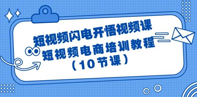 短视频-闪电开悟视频课：短视频电商培训教程（10节课）-欧乐副业网