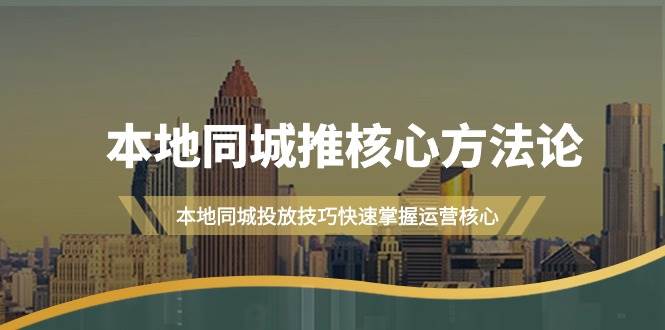本地同城·推核心方法论，本地同城投放技巧快速掌握运营核心（16节课）-欧乐副业网