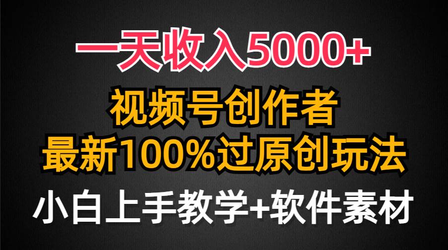 一天收入5000+，视频号创作者，最新100%原创玩法，对新人友好，小白也可.-欧乐副业网