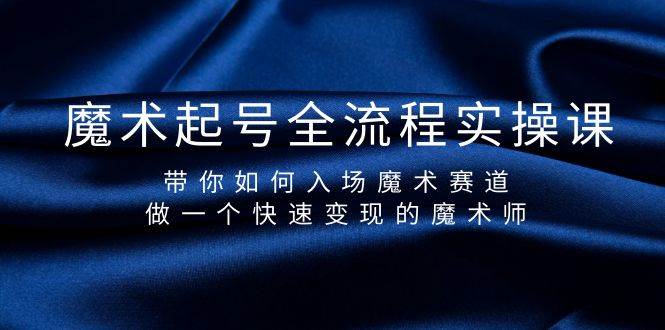 魔术起号全流程实操课，带你如何入场魔术赛道，做一个快速变现的魔术师-欧乐副业网