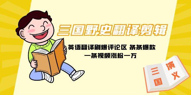 三国野史翻译剪辑 英语翻译刷爆评论区 条条爆款一条视频涨粉1w+附888G素材-欧乐副业网