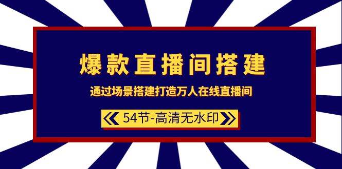 爆款直播间-搭建：通过场景搭建-打造万人在线直播间（54节-高清无水印）-欧乐副业网