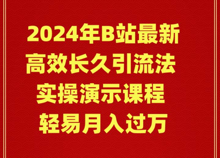 2024年B站最新高效长久引流法 实操演示课程 轻易月入过万-欧乐副业网
