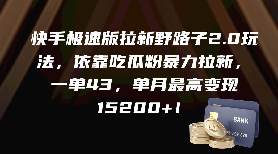 快手极速版拉新野路子2.0玩法，依靠吃瓜粉暴力拉新，一单43，单月最高变现15200+-欧乐副业网