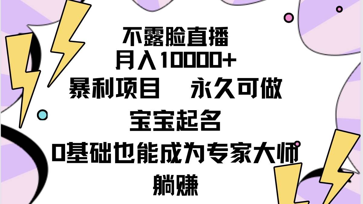 不露脸直播，月入10000+暴利项目，永久可做，宝宝起名（详细教程+软件）-欧乐副业网