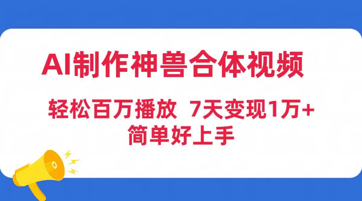 AI制作神兽合体视频，轻松百万播放，七天变现1万+简单好上手（工具+素材）-欧乐副业网
