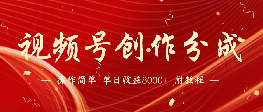【蓝海项目】视频号创作分成计划，24年最新热门玩法，单天收益破8000+！-欧乐副业网