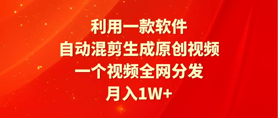 利用一款软件，自动混剪生成原创视频，一个视频全网分发，月入1W+附软件-欧乐副业网