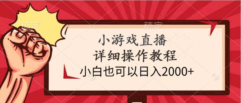 小游戏直播详细操作教程，小白也可以日入2000+-欧乐副业网