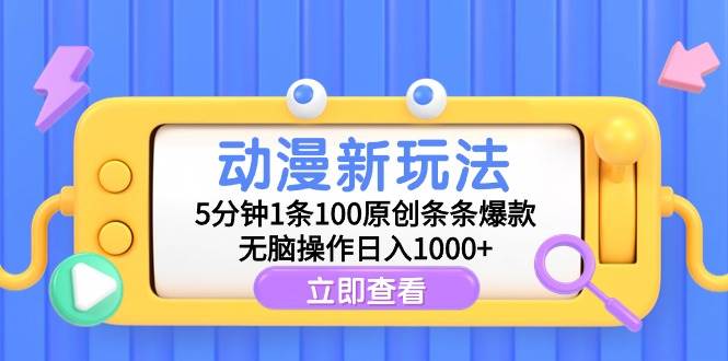 动漫新玩法，5分钟1条100原创条条爆款，无脑操作日入1000+-欧乐副业网